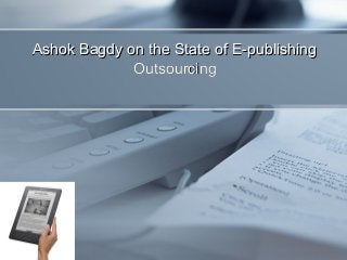 Ashok Bagdy on the State of E-publishing
Outsourcing

 