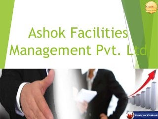 Ashok Facilities
Management Pvt. Ltd
 