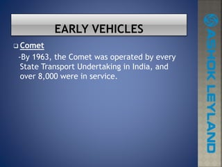  Comet
-By 1963, the Comet was operated by every
State Transport Undertaking in India, and
over 8,000 were in service.
 