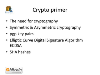 Crypto	
  primer	
  	
  
•  The	
  need	
  for	
  cryptography	
  
•  Symmetric	
  &	
  Asymmetric	
  cryptography	
  	
  ...