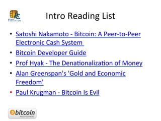 Intro	
  Reading	
  List	
  	
  
•  Satoshi	
  Nakamoto	
  -­‐	
  Bitcoin:	
  A	
  Peer-­‐to-­‐Peer	
  
Electronic	
  Cash...