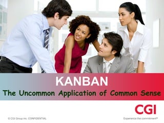 © CGI Group Inc. CONFIDENTIAL
KANBAN
The Uncommon Application of Common Sense
 