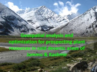 Geospatial analysis and
optimization for prospecting plant
resources in cold desertic areas of
       Jammu & Kashmir
 