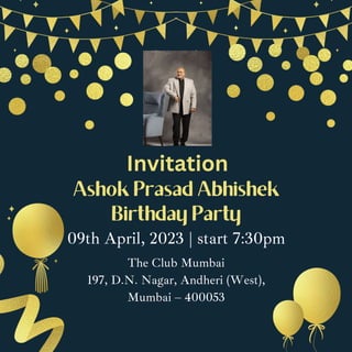 Ashok Prasad Abhishek
Birthday Party
09th April, 2023 | start 7:30pm
The Club Mumbai
197, D.N. Nagar, Andheri (West),
Mumbai – 400053
Invitation
 