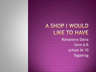 Romanova Daria
form 6 B
school № 10
Taganrog
 