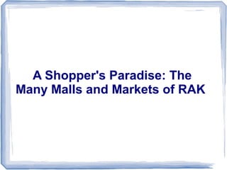 A Shopper's Paradise: The 
Many Malls and Markets of RAK 
 