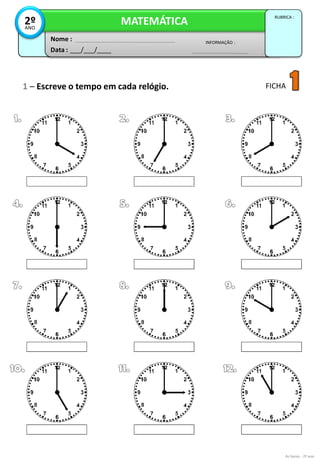 1 – Escreve o tempo em cada relógio.
Data : ___/___/____
INFORMAÇÃO :
Nome :
MATEMÁTICA
RUBRICA :
2ºANO
FICHA
As horas - 2º ano
 