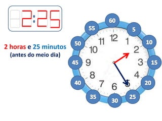 2 horas e 25 minutos
(antes do meio dia)
 
