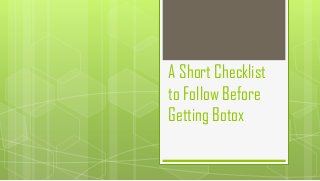 A Short Checklist
to Follow Before
Getting Botox
 