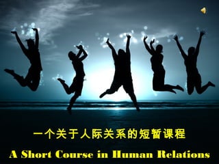 1 
一个关于人际关系的短暂课程 
A Short Course in Human Relations 
 