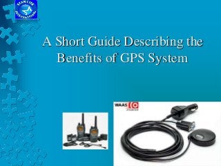 A Short Guide Describing the
Benefits of GPS System
 