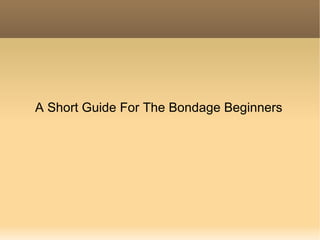 A Short Guide For The Bondage Beginners 