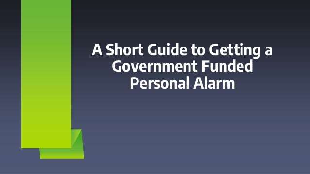 A Short Guide to Getting a
Government Funded
Personal Alarm
 