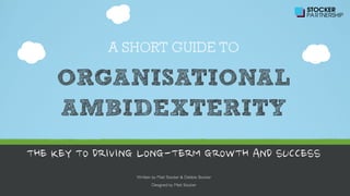 A SHORT GUIDE TO

ORGANISATIONAL
AMBIDEXTERITY
THE	
 