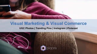 Visual Marketing & Visual Commerce
UGC Photos | Trending Pins | Instagram | Pinterest
 