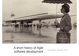 A short history of Agile
                           Kane Mar, October 2011
software development
 