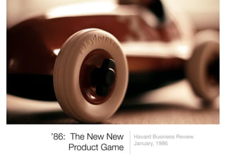 ’86: The New New    Havard Business Review
                    January, 1986
     Product Game
 
