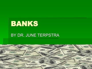 BANKS
BY DR. JUNE TERPSTRA
 
