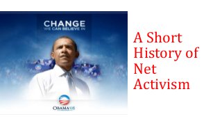 A Short
History of
Net
Activism
1
 
