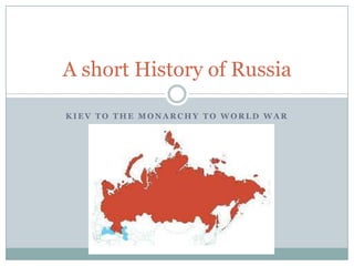 K I E V T O T H E M O N A R C H Y T O W O R L D W A R
A short History of Russia
 