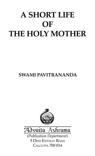 (Publication Department)
5 DEHI ENTALLY ROAD
CALCUTTA 700 014
A SHORT LIFE
OF
THE HOLY MOTHER
SWAMI PAVITRANANDA
 