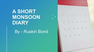 A SHORT
MONSOON
DIARY
By - Ruskin Bond
 