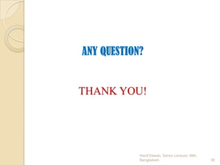 ANY QUESTION?

THANK YOU!

Hanif Dewan, Senior Lecturer, IMA,
Bangladesh.

38

 