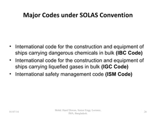 Describe the survey requirements under
the SOLAS convention (cont….)
In every case, the Administration shall fully guarantee
the completeness and efficiency of the inspection and
survey, and shall undertake to ensure the necessary
arrangements to satisfy this obligation.
26
 