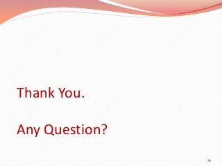 Thank You.
Any Question?
30
 
