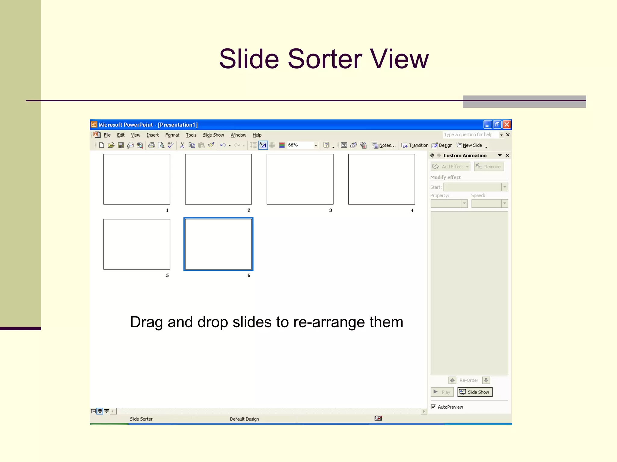 Slide Sorter View Drag and drop slides to re-arrange them 