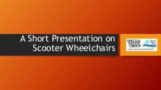 A Short Presentation on
Scooter Wheelchairs
 