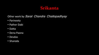 Srikanta
Other work by Sarat Chandra Chattopadhyay
• Parineeta
• Pather Dabi
• Datta
• Dena Paona
• Devdas
• Sharoda
 
