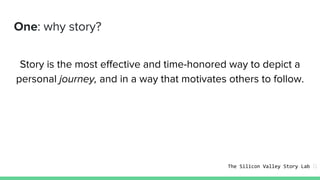 Story is the most effective and time-honored way to depict a
personal journey, and in a way that motivates others to follo...