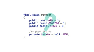 final class Payment
{
public const NEW = 1;
public const PENDING = 1;
public const FAILED = 2;
/** @var int */
private $state = self::NEW;
}
?
 