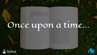 Once upon a time…
 
