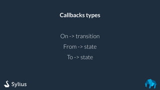 Callbacks types
On -> transition
From -> state
To -> state
 