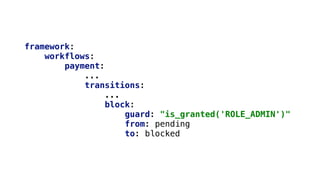 framework:
workflows:
payment:
...
transitions:
...
block:
guard: "is_granted('ROLE_ADMIN')"
from: pending
to: blocked
 