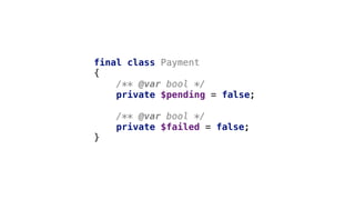 final class Payment
{
/** @var bool */
private $pending = false;
/** @var bool */
private $failed = false;
}
 