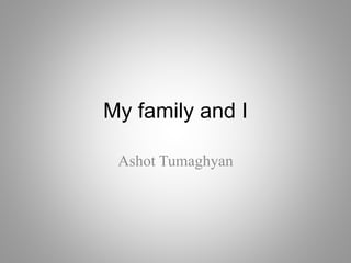 My family and I
Ashot Tumaghyan
 