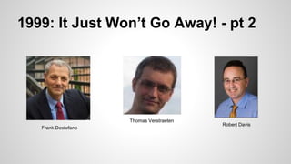 1999: It Just Won’t Go Away! - pt 2
Frank Destefano
Thomas Verstraeten
Robert Davis
 