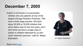 December 7, 2005
Autism is not found in unvaccinated
children who are patients of one of the
largest Chicago Pediatric Pra...