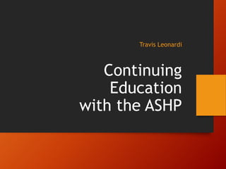 Travis Leonardi
Continuing
Education
with the ASHP
 