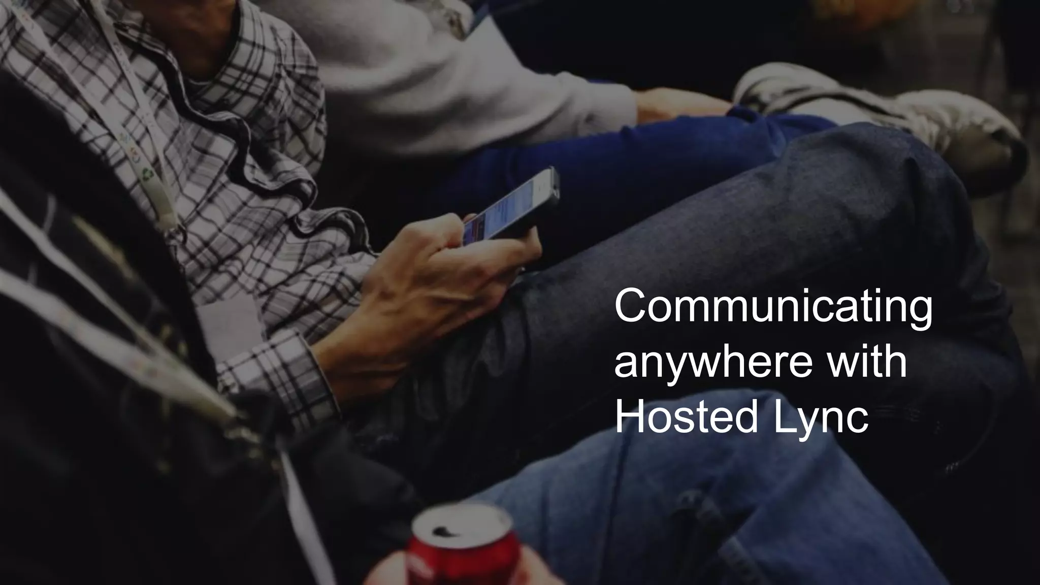 Communicating
anywhere with
Hosted Lync
 