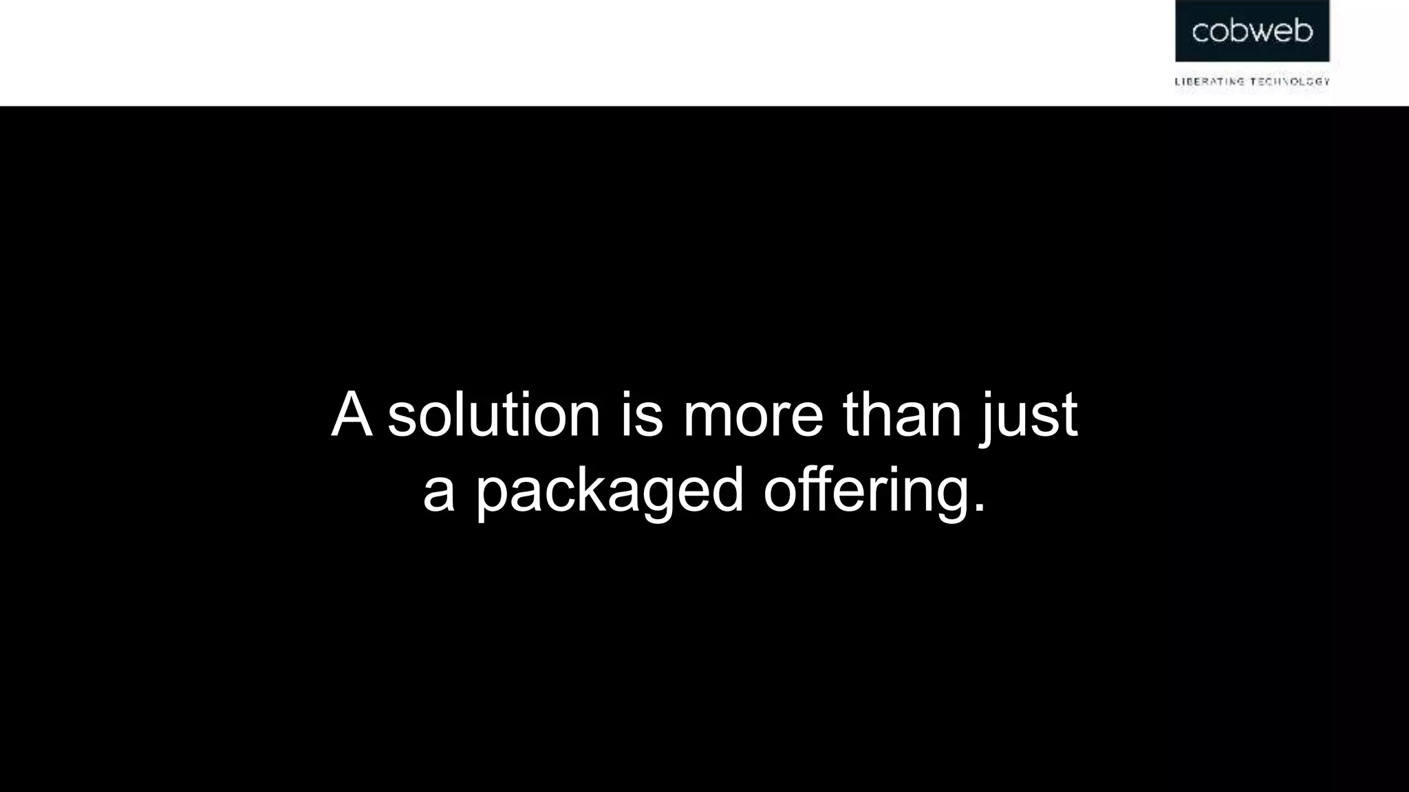 A solution is more than just
a packaged offering.
 