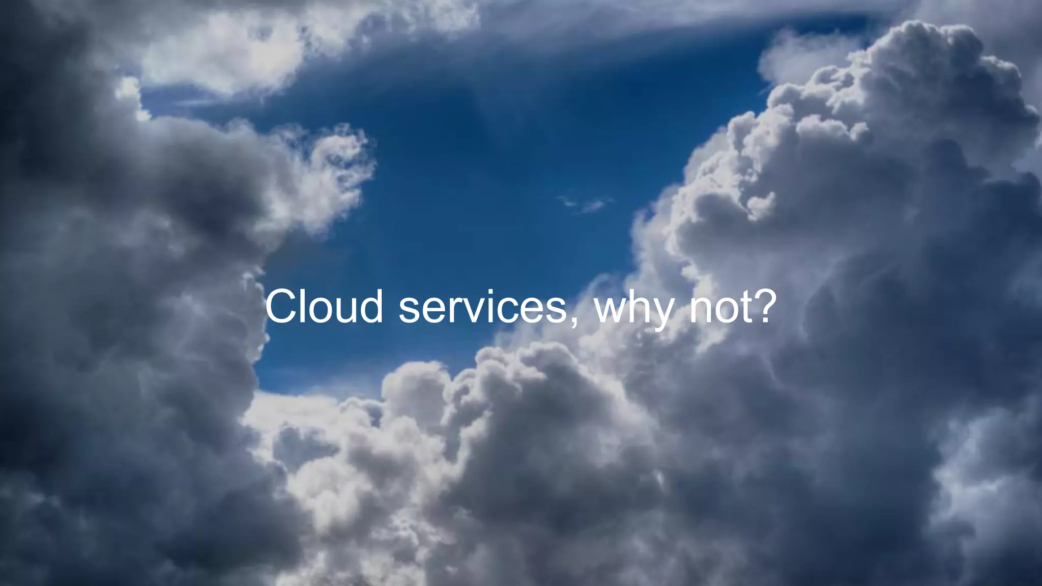 Cloud services, why not?
 