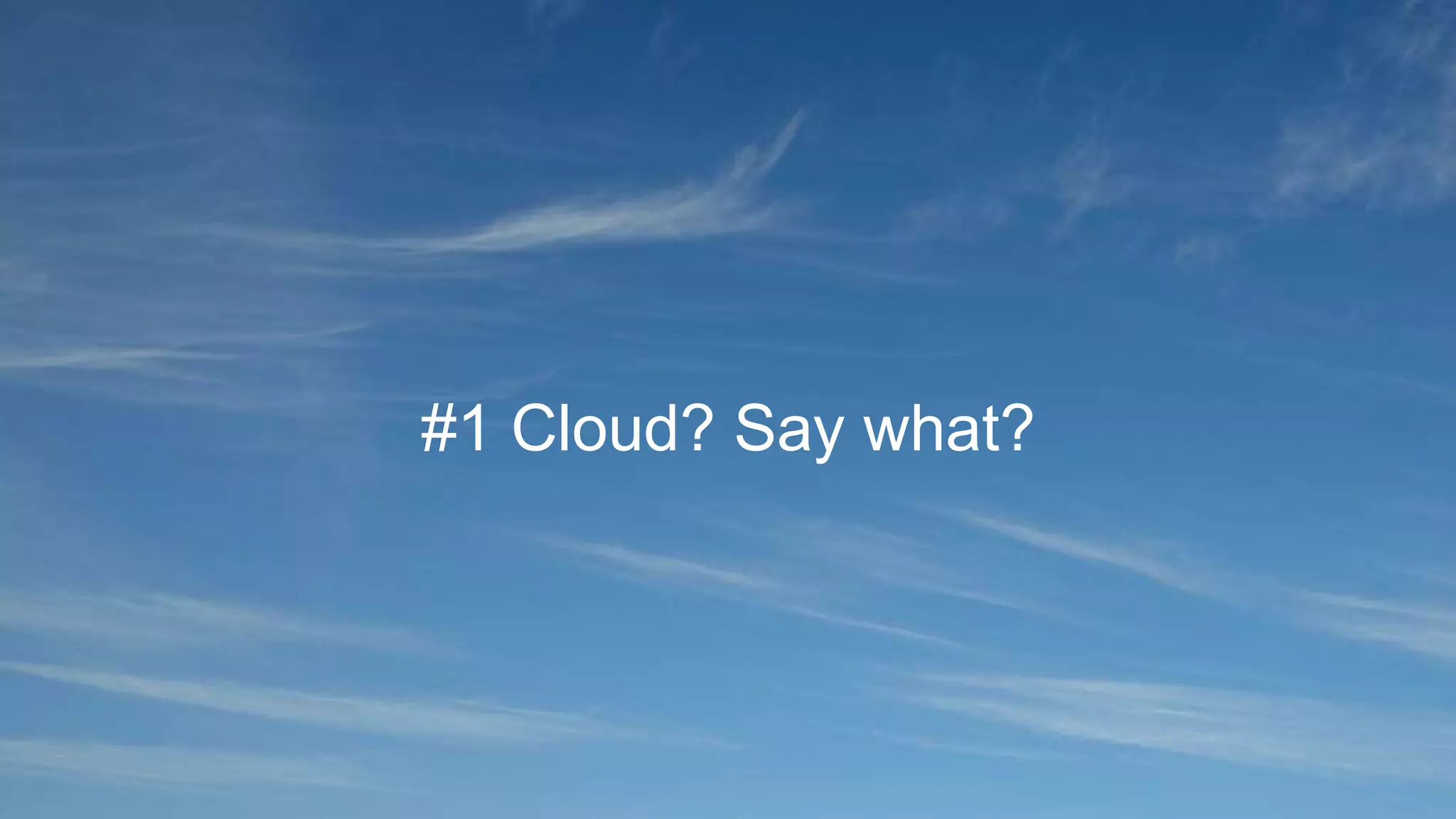 #1 Cloud? Say what?
 