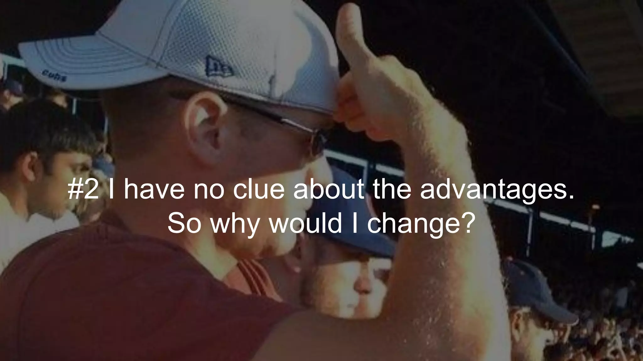 #2 I have no clue about the advantages.
So why would I change?
 