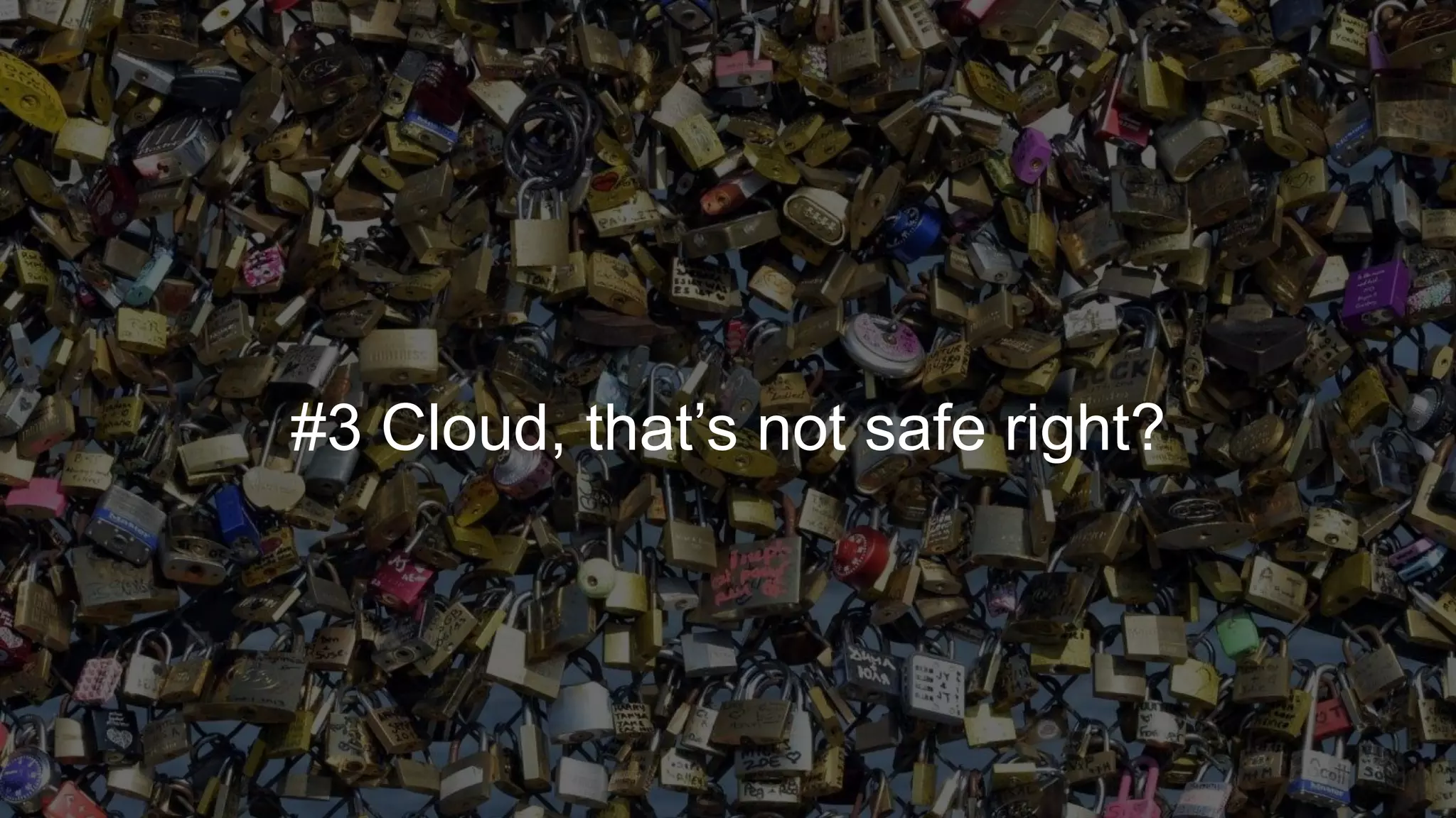 #3 Cloud, that’s not safe right?
 