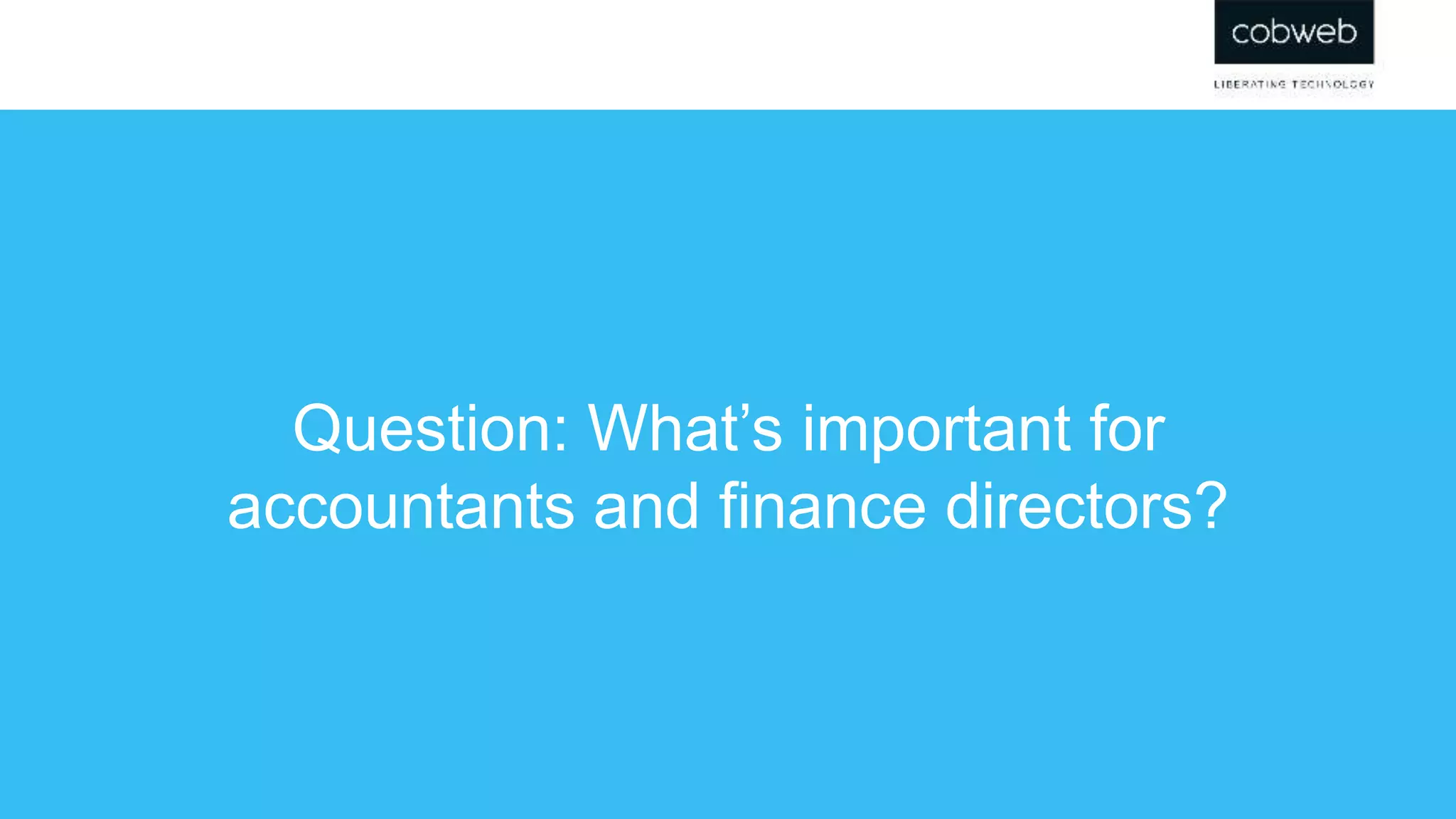 Question: What’s important for
accountants and finance directors?
 
