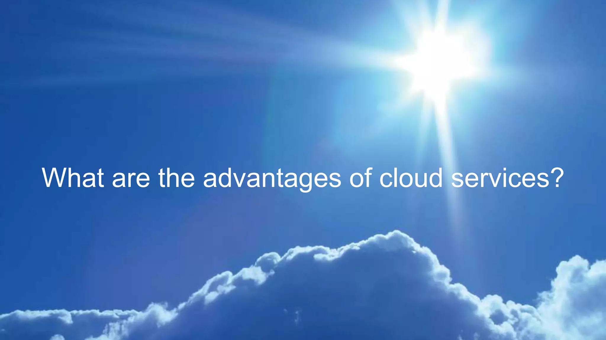 hier kan een beschrijving geplaatst worden
hier kan een beschrijving geplaatst worden
What are the advantages of cloud services?
 